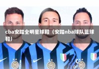 cba安踏全明星球鞋（安踏nba球队篮球鞋）
