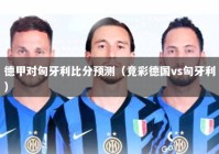 德甲对匈牙利比分预测（竞彩德国vs匈牙利）
