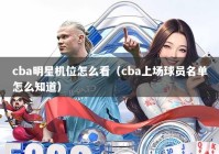 cba明星机位怎么看（cba上场球员名单怎么知道）