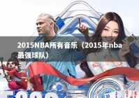 2015NBA所有音乐（2015年nba最强球队）