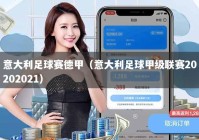 意大利足球赛德甲（意大利足球甲级联赛20202021）
