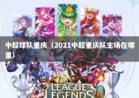 中超球队重庆（2021中超重庆队主场在哪里）