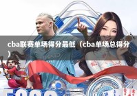 cba联赛单场得分最低（cba单场总得分）