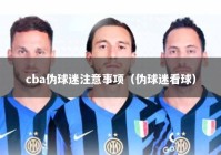 cba伪球迷注意事项（伪球迷看球）