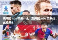 姚明给nba带来什么（姚明给nba带来什么启示）
