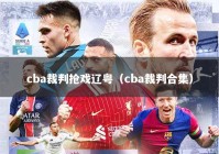 cba裁判抢戏辽粤（cba裁判合集）
