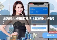 总决赛cba赛程打几场（总决赛cba时间）