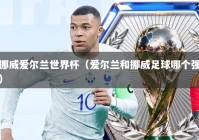 挪威爱尔兰世界杯（爱尔兰和挪威足球哪个强）